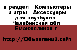  в раздел : Компьютеры и игры » Аксессуары для ноутбуков . Челябинская обл.,Еманжелинск г.